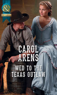 бесплатно читать книгу Wed To The Texas Outlaw автора Carol Arens