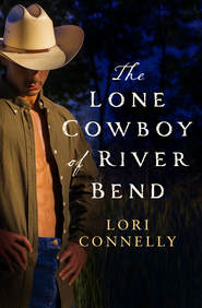 бесплатно читать книгу The Lone Cowboy of River Bend автора Lori Connelly
