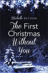 бесплатно читать книгу The First Christmas Without You: автора Michelle Betham