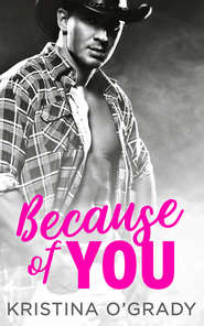 бесплатно читать книгу Because Of You: A blazing hot cowboy romance автора Kristina O'Grady