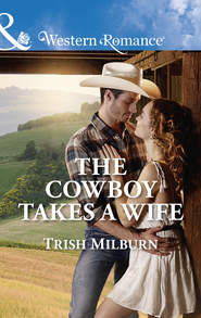 бесплатно читать книгу The Cowboy Takes A Wife автора Trish Milburn