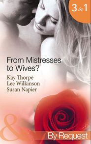бесплатно читать книгу From Mistresses To Wives?: Mistress to a Bachelor / His Mistress by Marriage / Accidental Mistress автора Susan Napier