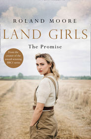 бесплатно читать книгу Land Girls: The Promise: A moving and heartwarming wartime saga автора Roland Moore