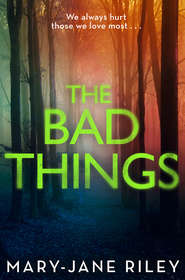 бесплатно читать книгу The Bad Things: A gripping crime thriller full of twists and turns автора Mary-Jane Riley