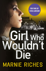 бесплатно читать книгу The Girl Who Wouldn’t Die: The first book in an addictive crime series that will have you gripped автора Marnie Riches