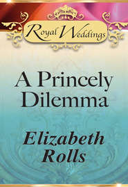 бесплатно читать книгу A Princely Dilemma автора Elizabeth Rolls