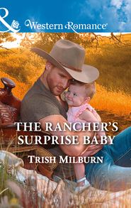 бесплатно читать книгу The Rancher's Surprise Baby автора Trish Milburn