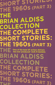 бесплатно читать книгу The Complete Short Stories: The 1960s автора Brian Aldiss