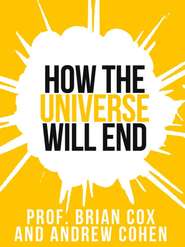 бесплатно читать книгу Prof. Brian Cox’s How The Universe Will End автора Professor Cox