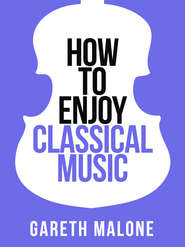 бесплатно читать книгу Gareth Malone’s How To Enjoy Classical Music: HCNF автора Gareth Malone