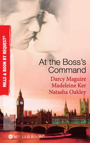 бесплатно читать книгу At The Boss's Command: Taking on the Boss / The Millionaire Boss's Mistress / Accepting the Boss's Proposal автора NATASHA OAKLEY