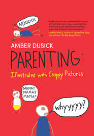 бесплатно читать книгу Parenting Illustrated with Crappy Pictures автора Amber Dusick