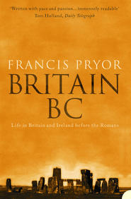 бесплатно читать книгу Britain BC: Life in Britain and Ireland Before the Romans автора Francis Pryor