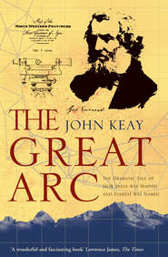 бесплатно читать книгу The Great Arc: The Dramatic Tale of How India was Mapped and Everest was Named автора John Keay