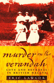 бесплатно читать книгу Murder on the Verandah: Love and Betrayal in British Malaya автора Eric Lawlor