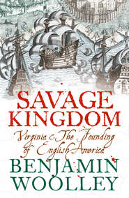 бесплатно читать книгу Savage Kingdom: Virginia and The Founding of English America автора Benjamin Woolley