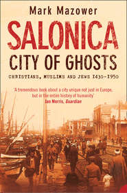 бесплатно читать книгу Salonica, City of Ghosts: Christians, Muslims and Jews автора Mark Mazower