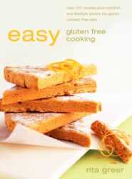бесплатно читать книгу Easy Gluten Free Cooking: Over 130 recipes plus nutrition and lifestyle advice for gluten автора Rita Greer