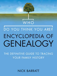 бесплатно читать книгу Who Do You Think You Are? Encyclopedia of Genealogy: The definitive reference guide to tracing your family history автора Nick Barratt