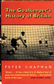 бесплатно читать книгу The Goalkeeper’s History of Britain автора Peter Chapman