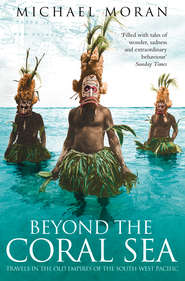 бесплатно читать книгу Beyond the Coral Sea: Travels in the Old Empires of the South-West Pacific автора Michael Moran