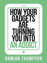 бесплатно читать книгу How your gadgets are turning you in to an addict автора Damian Thompson