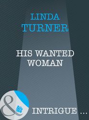 бесплатно читать книгу His Wanted Woman автора Linda Turner