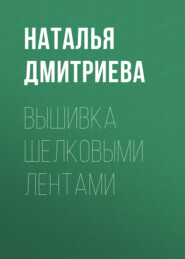 бесплатно читать книгу Вышивка шелковыми лентами автора Наталья Дмитриева