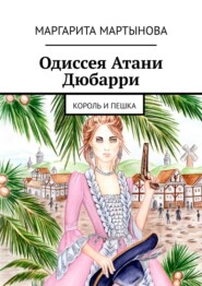 бесплатно читать книгу Одиссея Атани Дюбарри. Король и пешка автора Маргарита Мартынова