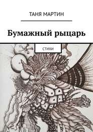 бесплатно читать книгу Бумажный рыцарь. Стихи автора Таня Мартин