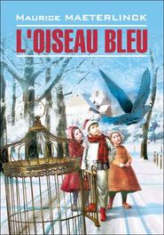 бесплатно читать книгу L'oiseau bleu: Féerie en six actes et douze tableaux / Синяя птица. Книга для чтения на французском языке автора Морис Метерлинк