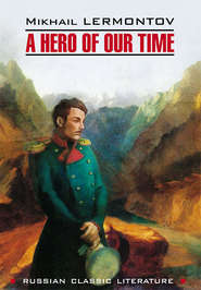 бесплатно читать книгу A Hero of our time / Герой нашего времени. Книга для чтения на английском языке автора Михаил Лермонтов
