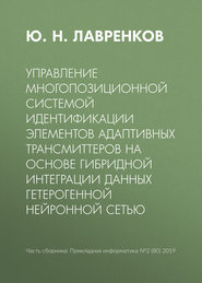 бесплатно читать книгу Управление многопозиционной системой идентификации элементов адаптивных трансмиттеров на основе гибридной интеграции данных гетерогенной нейронной сетью автора Юрий Лавренков