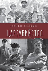 бесплатно читать книгу Цареубийство. Николай II: жизнь, смерть, посмертная судьба автора Семен Резник