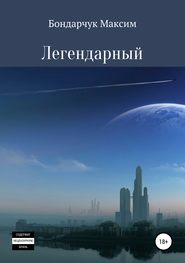 бесплатно читать книгу Легендарный автора Максим Бондарчук