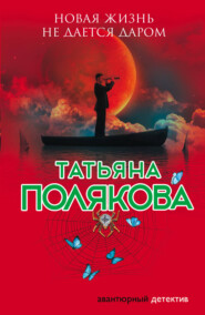 бесплатно читать книгу Новая жизнь не дается даром автора Татьяна Полякова