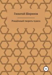 бесплатно читать книгу Рождённый творить чудеса автора Гюнатай Ширинов