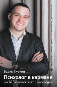 бесплатно читать книгу Психолог в кармане, или 101 практика на все случаи жизни автора Вадим Куркин