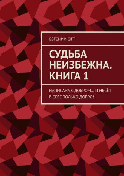 Судьба неизбежна. Книга 1. Написана с добром… и несёт в себе только добро!