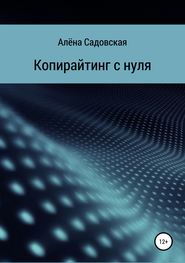 бесплатно читать книгу Копирайтинг с нуля автора Алёна Садовская