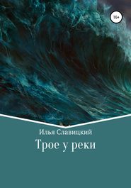 бесплатно читать книгу Трое у реки автора Илья Славицкий