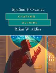 бесплатно читать книгу Снаружи. Outside. На английском языке с параллельным художественным переводом на русский язык автора Брайан Олдисс