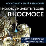 бесплатно читать книгу Можно ли забить гвоздь в космосе и другие вопросы о космонавтике автора Сергей Рязанский