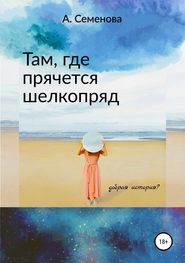 бесплатно читать книгу Там, где прячется шелкопряд автора Александра Семенова