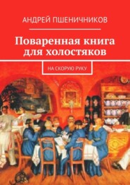 бесплатно читать книгу Поваренная книга для холостяков. На скорую руку автора Андрей Пшеничников