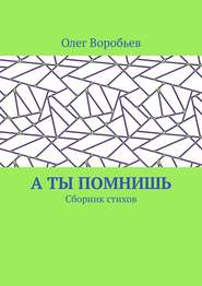 бесплатно читать книгу А ты помнишь. Сборник стихов автора Олег Воробьев