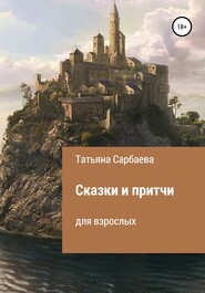 бесплатно читать книгу Сказки и притчи для взрослых автора Татьяна Сарбаева