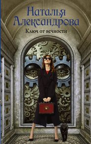 бесплатно читать книгу Ключ от вечности автора Наталья Александрова