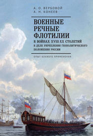 бесплатно читать книгу Военные речные флотилии в войнах XVIII-XX столетий в деле укрепления геополитического положения России. Опыт боевого применения автора Алексей Конеев