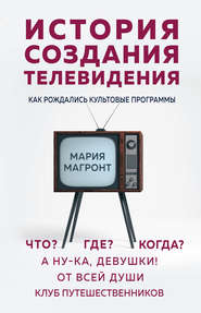 бесплатно читать книгу История создания телевидения. Как рождались культовые программы автора Мария Магронт-Авхледиани